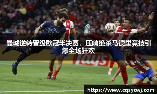 曼城逆转晋级欧冠半决赛，压哨绝杀马德里竞技引爆全场狂欢