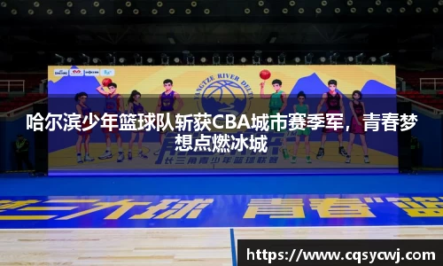 哈尔滨少年篮球队斩获CBA城市赛季军，青春梦想点燃冰城