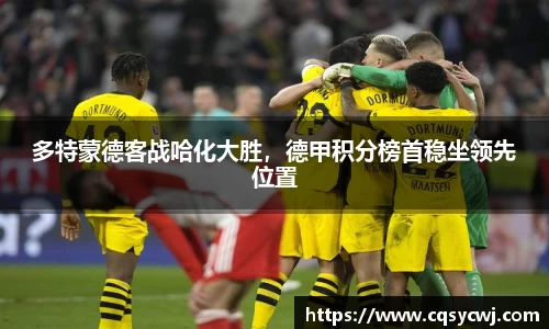 多特蒙德客战哈化大胜，德甲积分榜首稳坐领先位置