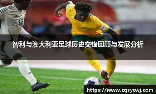 智利与澳大利亚足球历史交锋回顾与发展分析