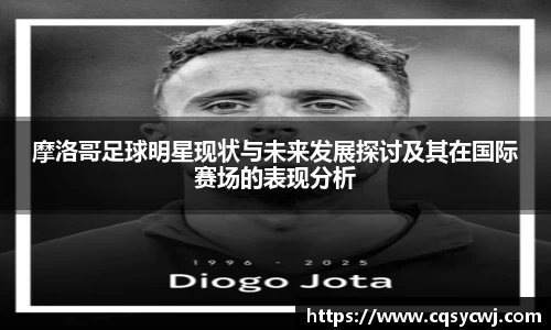 摩洛哥足球明星现状与未来发展探讨及其在国际赛场的表现分析
